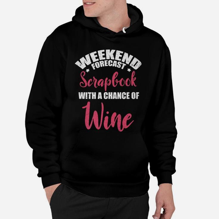 Weekend Forecast Scrapbooking Wine Craft Drinking Hoodie