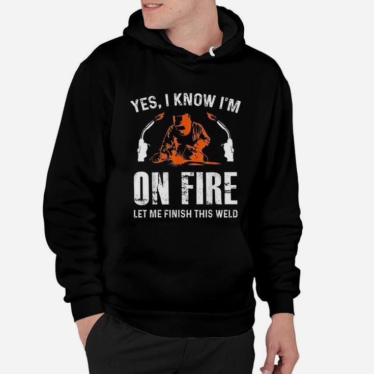 Welder On Fire Let Me Finish This Weld Funny Welding Gift Hoodie