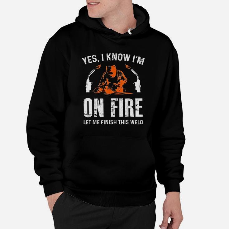 Welder On Fire Let Me Finish This Weld Funny Welding Gift Hoodie