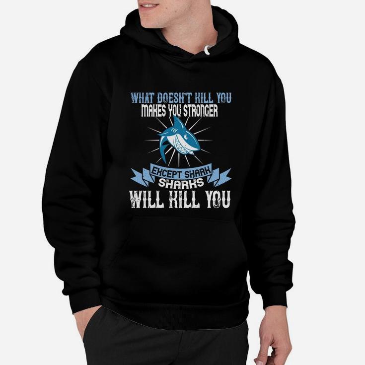 What Doesnt Kill You Makes You Stronger Except Shark Sharks Will Kill You Hoodie