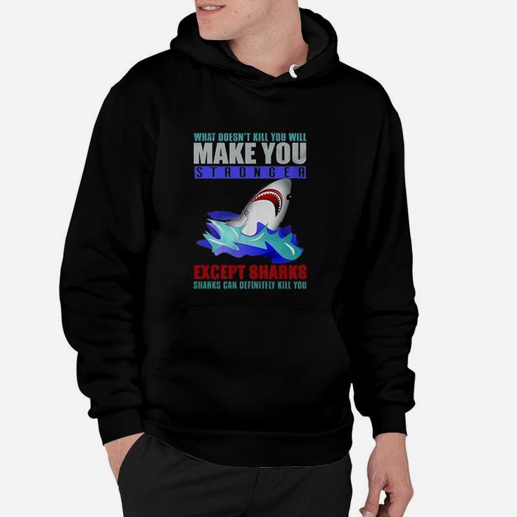 What Doesnt Kill You Will Make You Stronger Except Sharks Funny Hoodie