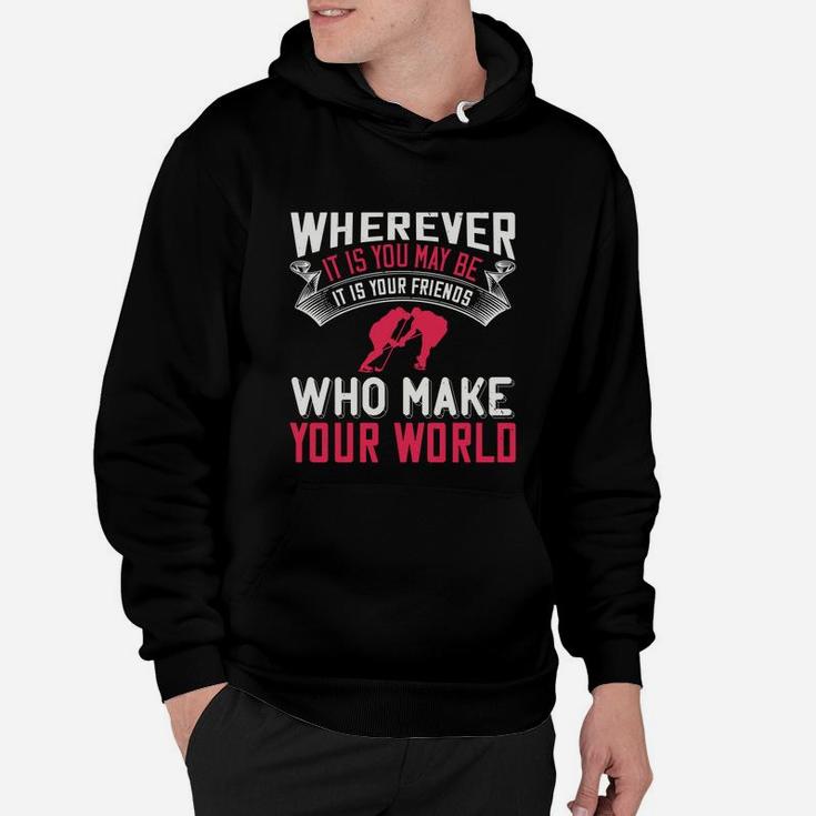 Wherever It Is You May Be It Is Your Friends Who Make Your World Hoodie