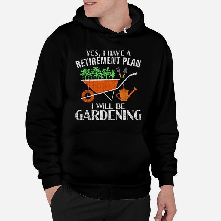 Yes I Have A Retirement Plan Gardening Funny Garden Gift Hoodie