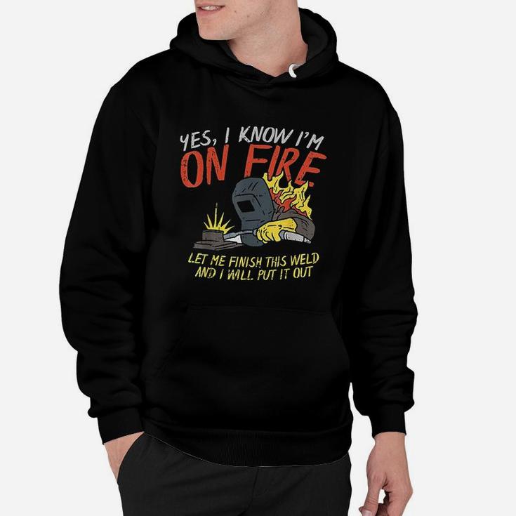 Yes I Know Im On Fire Funny Weld Welding Fathers Day Gift Hoodie
