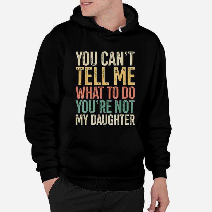 You Are Not My Daughter Gift For Dads Of Girls Retro Hoodie