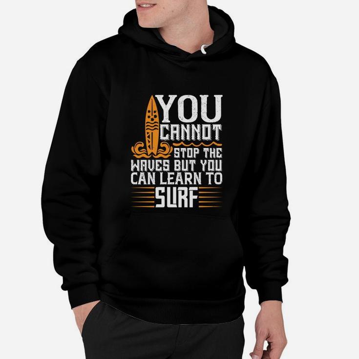 You Cannot Stop The Waves But You Can Learn To Surf Hoodie