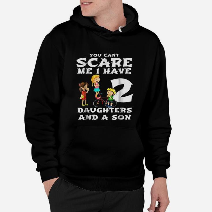 You Cant Scare Me I Have Two Daughters And A Son Dads Hoodie