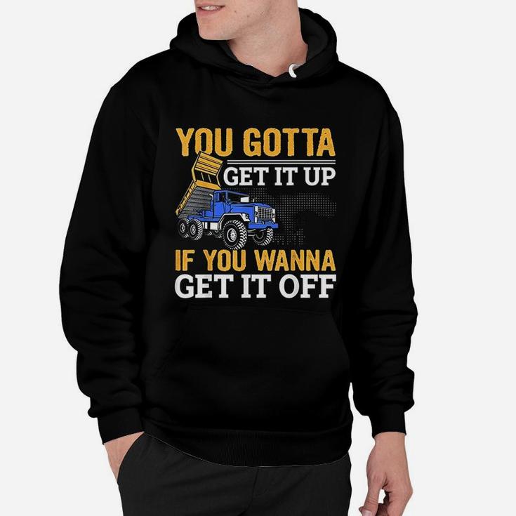 You Gotta Get Funny Dump Truck Driver Dad Gift Hoodie