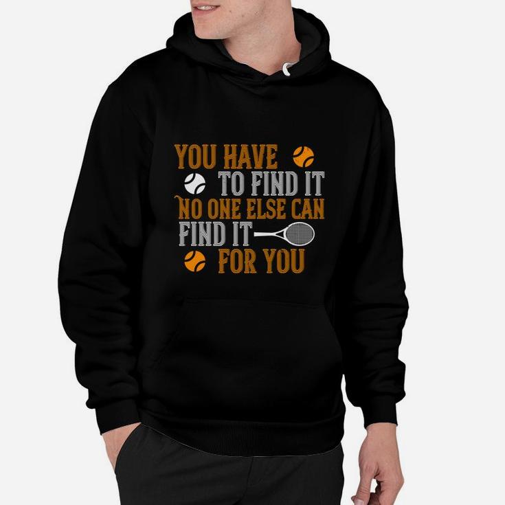 You Have To Find It No One Else Can Find It For You Hoodie
