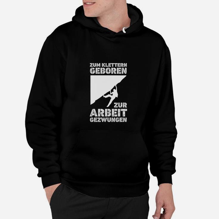 Zum Klettern Geboren Zur Arbeit Gezwungen Hoodie