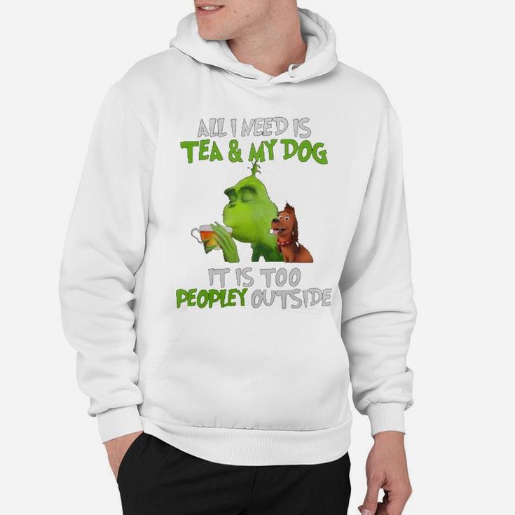 All I Need Is Tea And My Dog It Is Too Peopley Outside Grinch Ugly Christmas Hoodie