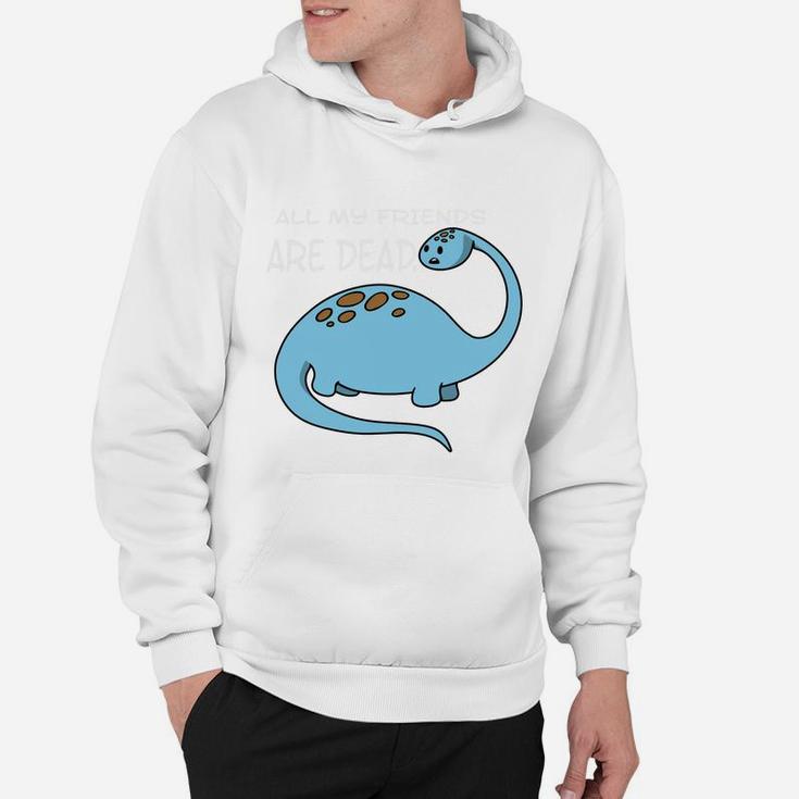 All My Friends Are Dead Funny Dinosaur Lover Hoodie
