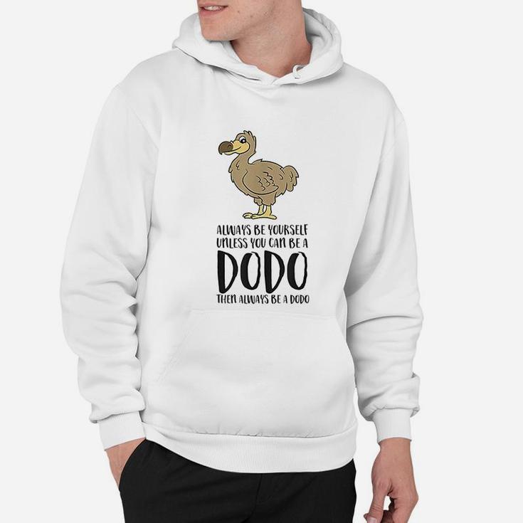 Always Be Yourself Unless You Can Be A Dodo Bird Hoodie