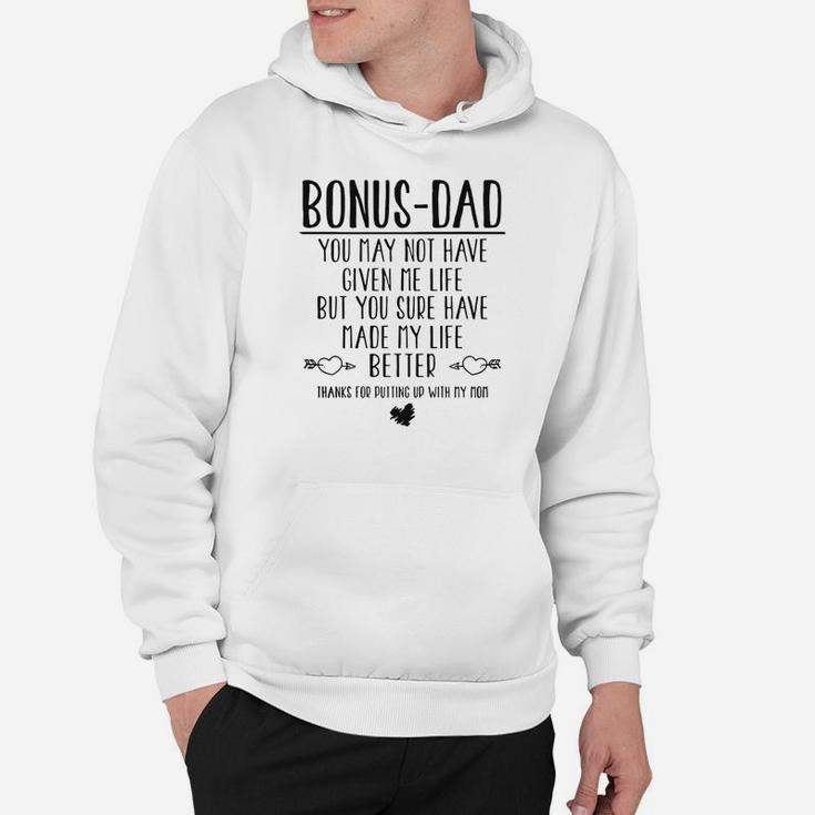 Bonus Dad You May Not Have Given Me Life But You Sure Have Made My Life Better Thanks For Putting Up With My Mom Hoodie