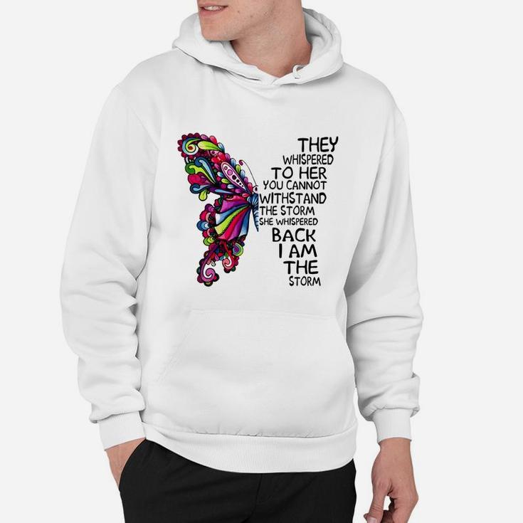 Butterfly They Whispered To Her You Cannot Withstand The Storm She Whispered Back I Am The Storm T-shirt Hoodie