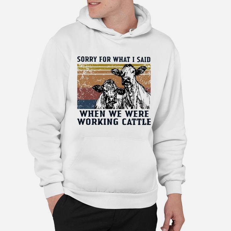 Cows Sorry For What I Said When We Were Working Cattle Vintage Shirt Hoodie