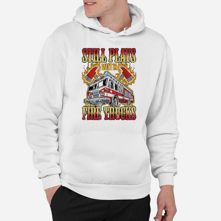 Firefighting Gifts Still Plays With Fire Trucks Fireman Hoodie