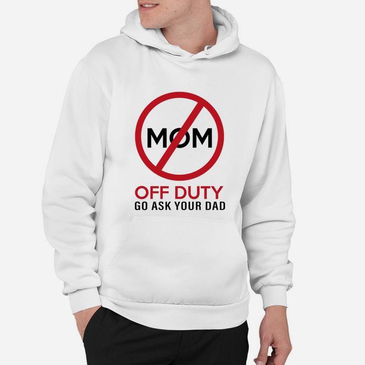 Funny Gift Mom Off Duty Go Ask Your Dad Funny Hoodie