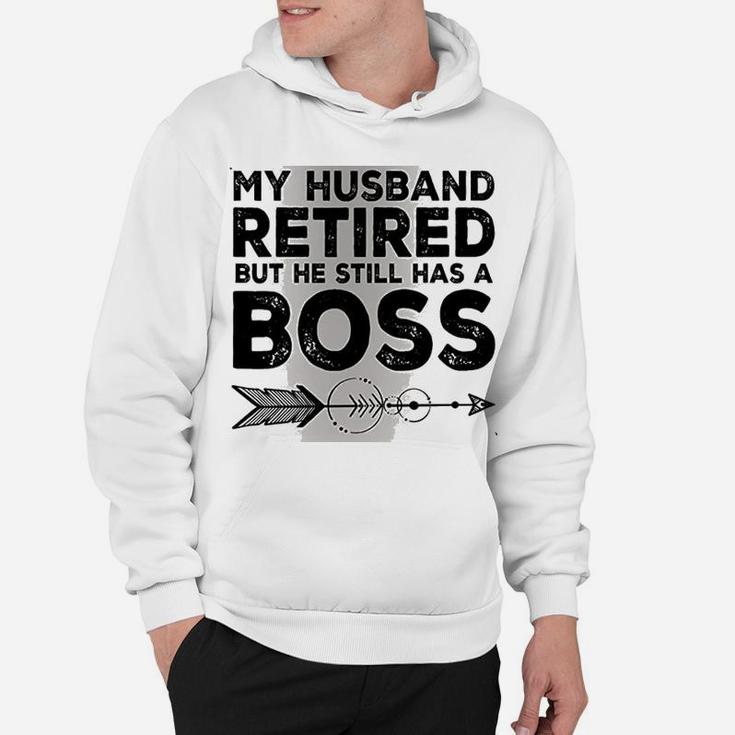 Funny Wife My Husband Retired But He Still Has A Boss Hoodie