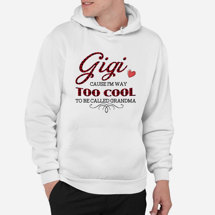 Gigi Cause I Am Way Too Cool To Be Called Grandma Funny Hoodie