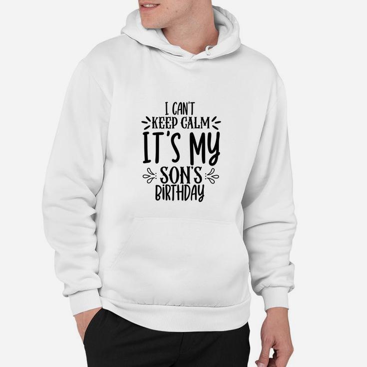 Happy Birthday Gift I Cant Keep Calm It Is My Sons Birthday Hoodie
