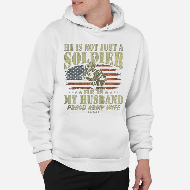 He Is Not Just A Soldier He Is My Husband Proud Army Wife Hoodie