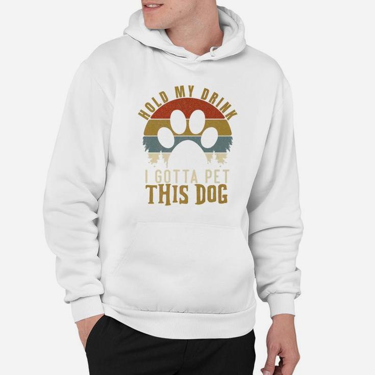 Hold My Drink I Gotta Pet This Dog Vintage Gift Hoodie