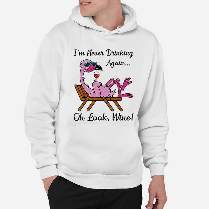 I Am Never Drinking Again Oh Look Wine Flamingo Drinking Wine Hoodie