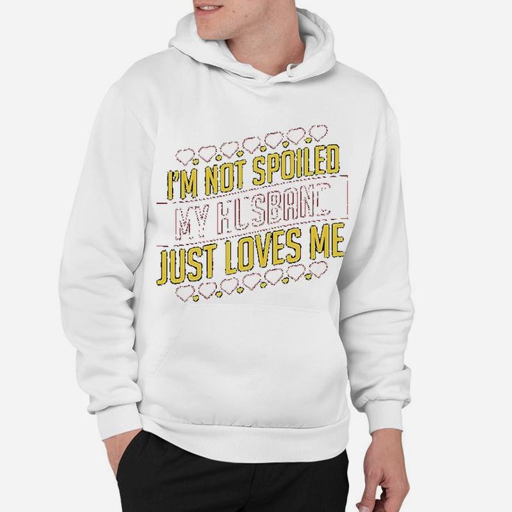 I Am Not Spoiled My Husband Just Loves Me Hoodie