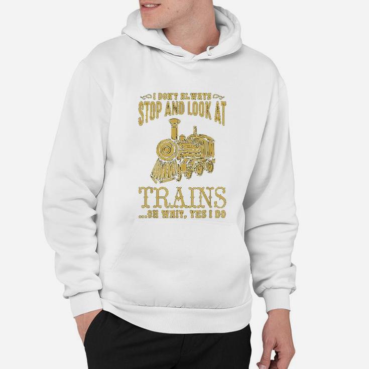 I Do Not Always Stop Look At Trains Old Railroad Hoodie