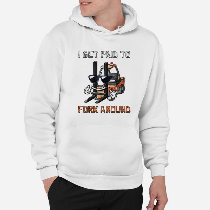 I Get Paid To Fork Around Forklift Driver Hoodie