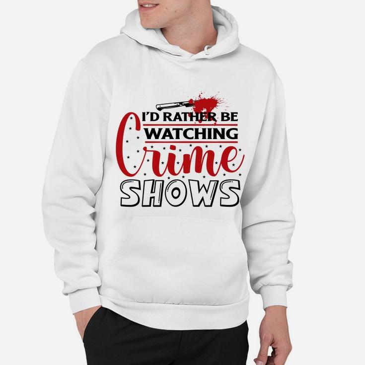 I Have Had Rather Be Watching Crime Shows Crime Shows Hoodie