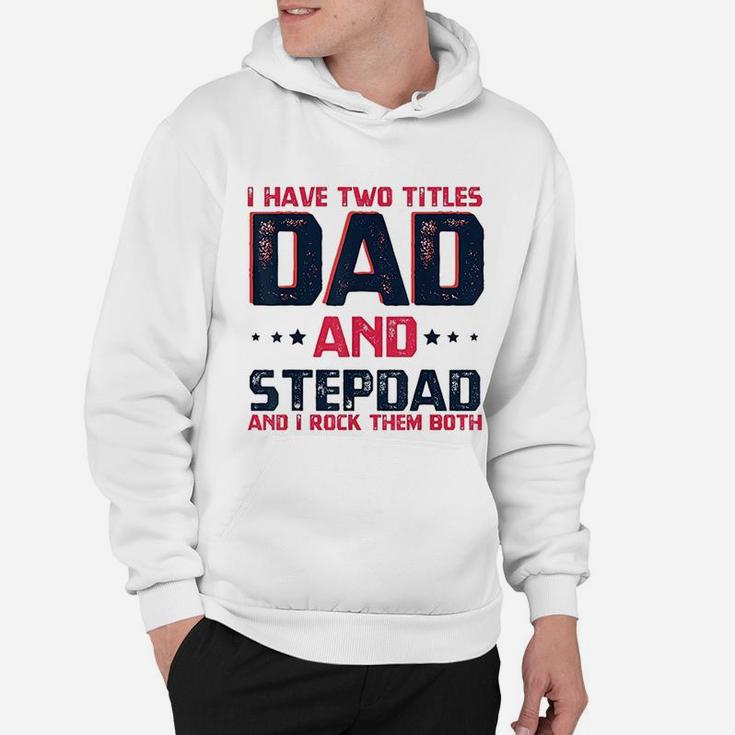 I Have Two Titles Dad And Stepdad Fathers Day Gift Hoodie