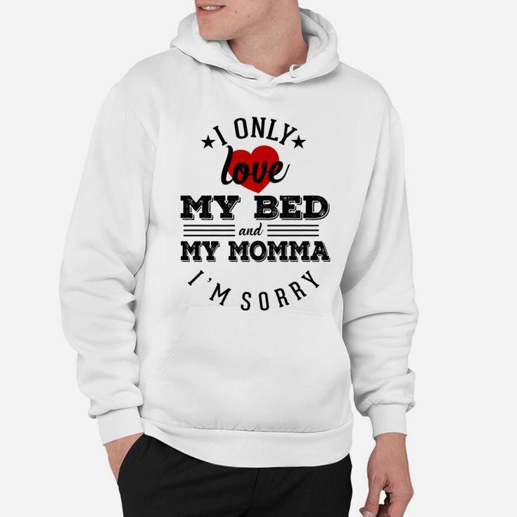 I Only Love My Bed And My Momma Im Sorry Sarcasm  Hoodie