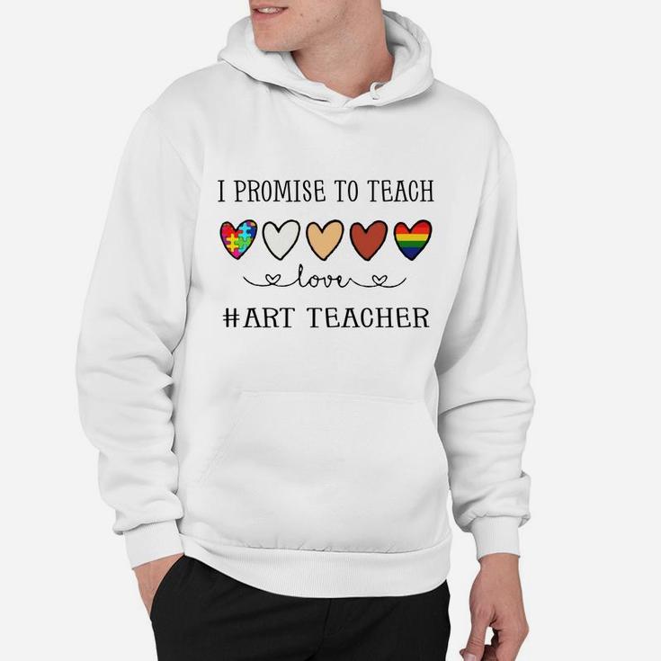 I Promise To Teach Love Art Teacher Inspirational Saying Teaching Job Title Hoodie