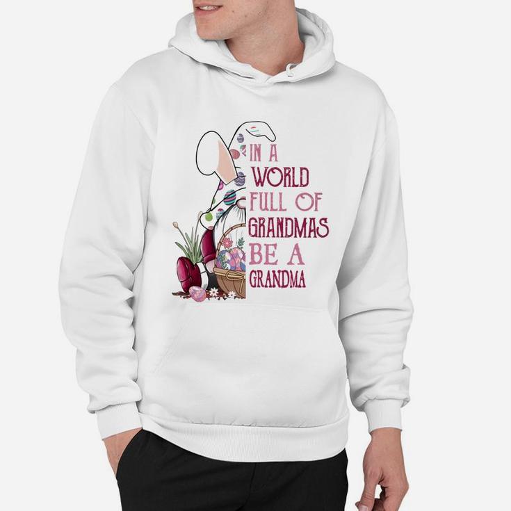In A World Full Of Grandmas Be A Grandma Funny Easter Bunny Grandmother Gift Hoodie