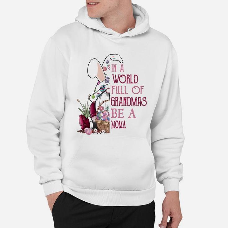 In A World Full Of Grandmas Be A Moma Funny Easter Bunny Grandmother Gift Hoodie