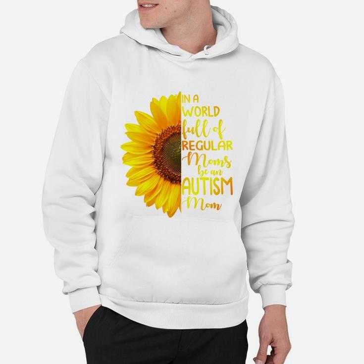 In A World Full Of Regular Moms Be An Autism Mom, Sunflower Gift, Gift for Mom Hoodie