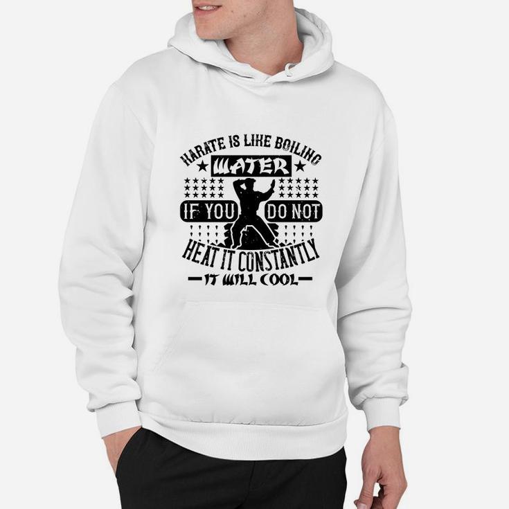 Karate Is Like Boiling Water If You Do Not Heat It Constantly It Will Cool Hoodie