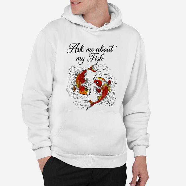 Koi Fish Lover, Ask Me About My Fish Funy Fish Gift Hoodie