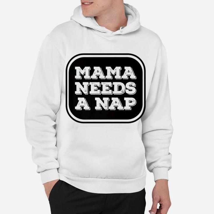 Mama Needs A Nap Funny Busy Mom Delightful Gift For Mom Hoodie