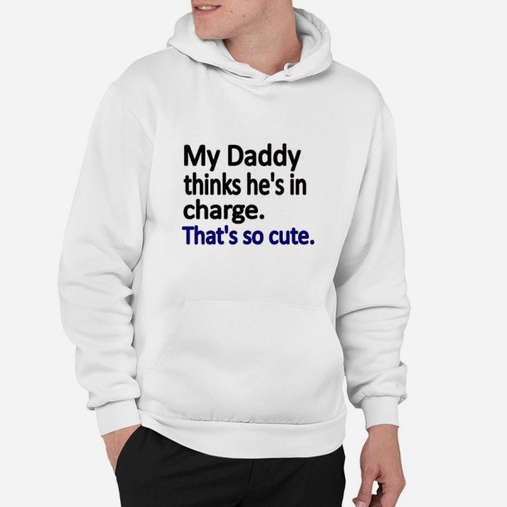 My Daddy Thinks Hes In Charge Hoodie