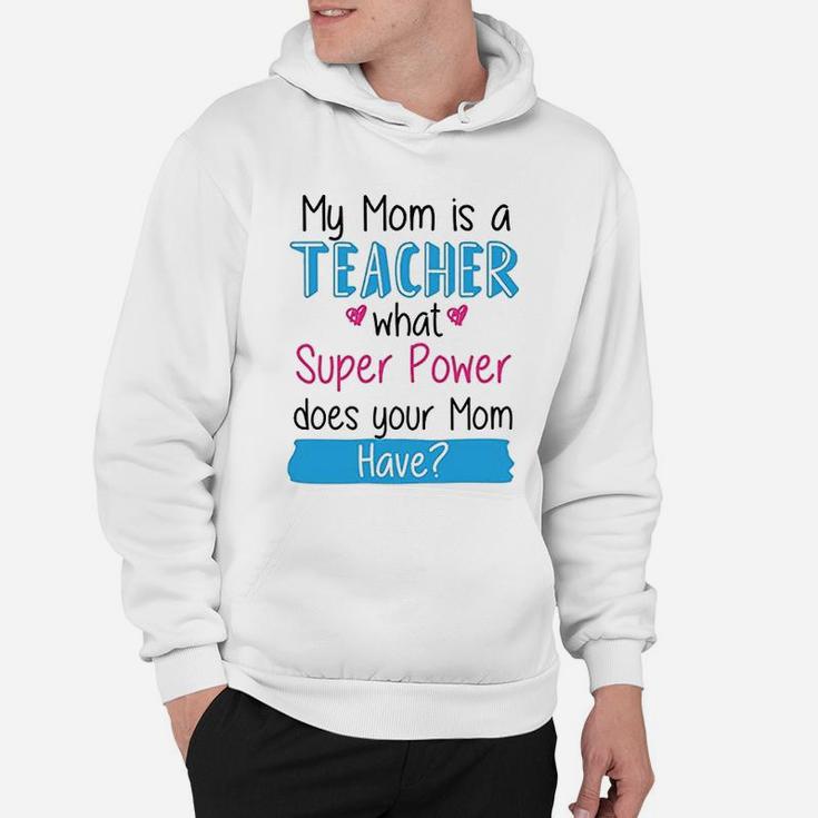 My Mom Is A Teacher What Super Power Your Mom Funny Hoodie