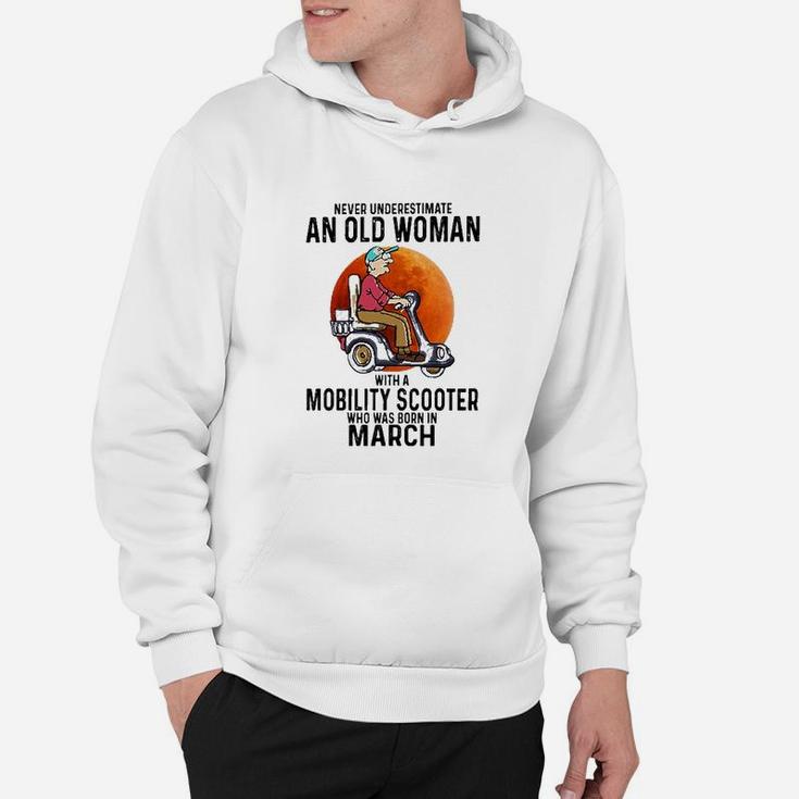Never Underestimate A Old Woman With A Mobility Scooter Who Was Born In March Hoodie
