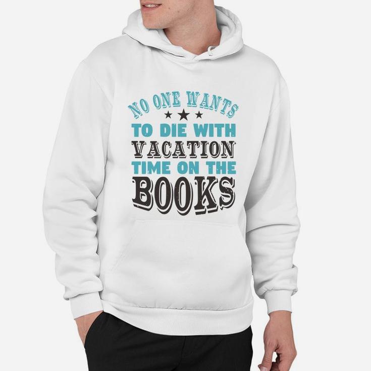 No One Wants To Die With Vacation Time On The Books Hoodie
