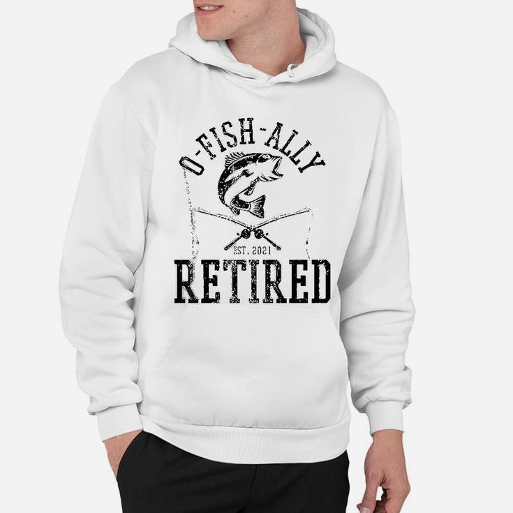 Oh Fish Ally Retired 2021 Funny Fishing Retirement Gift Men Hoodie