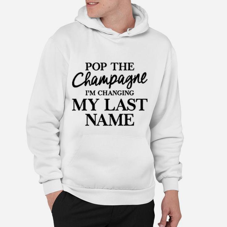 Pop The Champagne Im Changing My Last Name Hoodie
