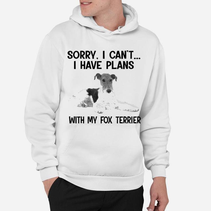 Sorry I Cant I Have Plans With My Fox Terrier Hoodie
