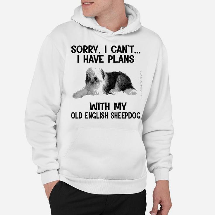 Sorry I Cant I Have Plans With My Old English Sheepdog Hoodie