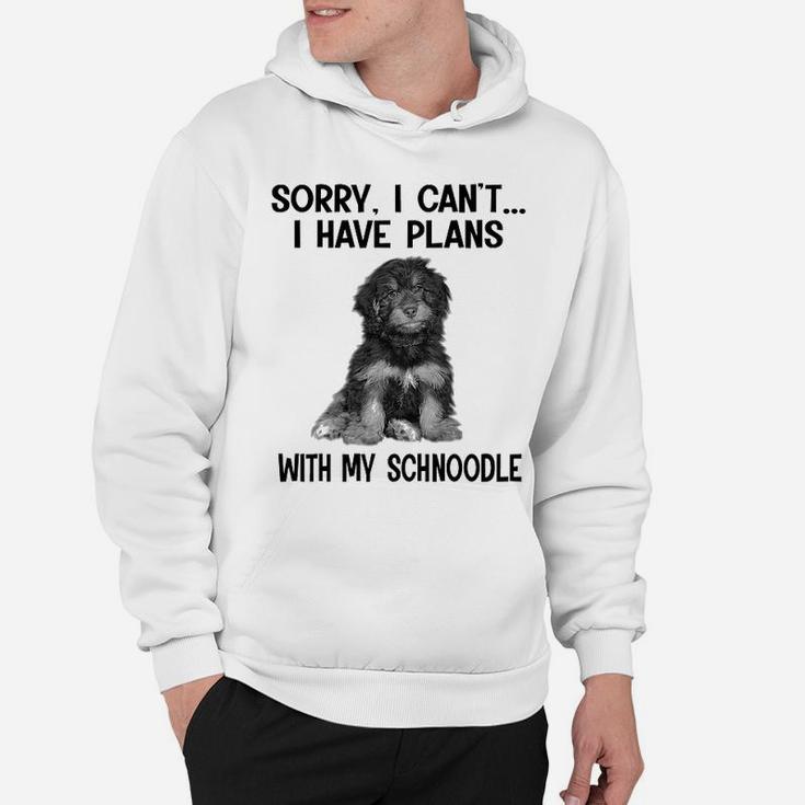 Sorry I Cant I Have Plans With My Schnoodle Hoodie